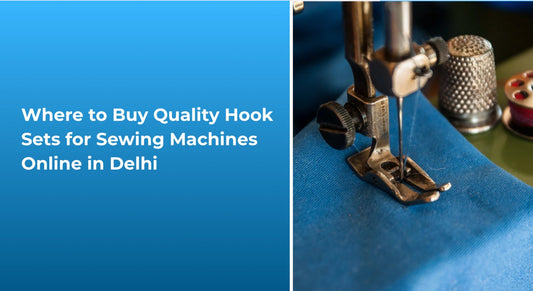 Where to Buy Quality Hook Sets for Sewing Machines Online in Delhi