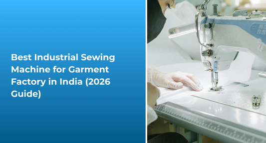 Best Industrial Sewing Machine for Garment Factory in India (2026 Guide)