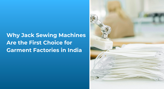 Why Jack Sewing Machines Are the First Choice for Garment Factories in India