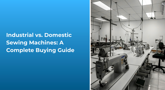 Industrial vs. Domestic Sewing Machines: A Complete Buying Guide