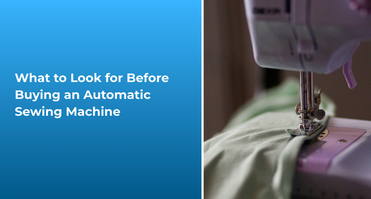 What to Look for Before Buying an Automatic Sewing Machine